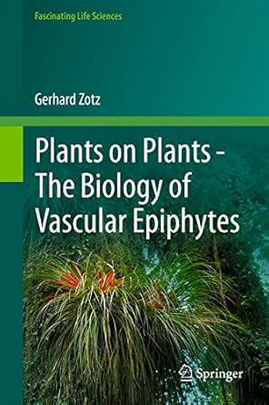 plants on plants the biology of vascular epiphytes 1st edition gerhard zotz 3319392360, 978-3319392363