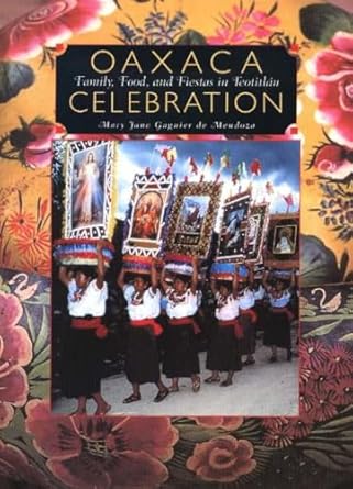 oaxaca celebration family food and fiestas in teotitlan 1st edition mary jane gagnier de mendoza 0890134456,
