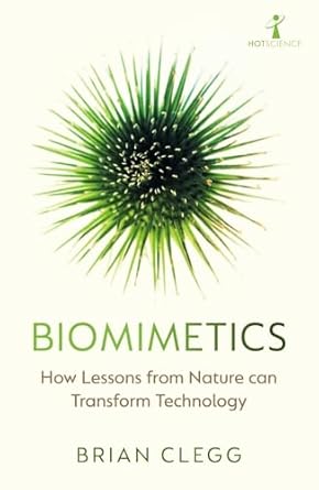 biomimetics how lessons from nature can transform technology 1st edition brian clegg 1785789899,