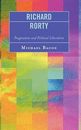 richard rorty pragmatism and political liberalism 1st edition michael bacon 0739114980, 978-0739114988