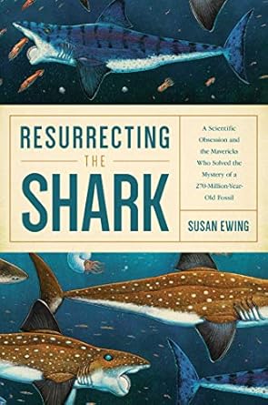 resurrecting the shark a scientific obsession and the mavericks who solved the mystery of a 270 million year