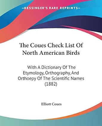 the coues check list of north american birds with a dictionary of the etymology orthography and orthoepy of
