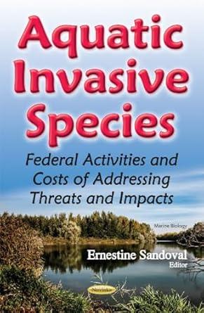 aquatic invasive species federal activities and costs of addressing threats and impacts 1st edition ernestine