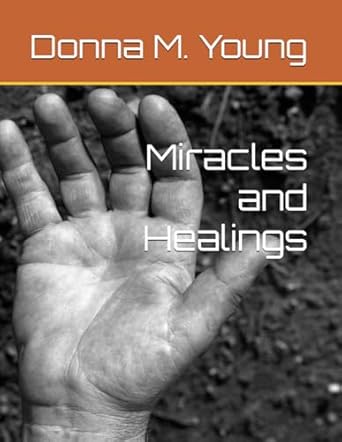 miracles and healings a journey into divine connection 1st edition donna m young 1947143298, 978-1947143296