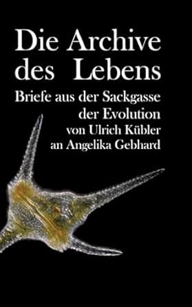 die archive des lebens briefe aus der sackgasse der evolution von ulrich kubler an angelika gebhard 1st