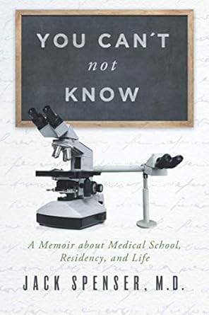you cant not know a memoir about medical school residency and life 1st edition jack spenser m d 0578777177,