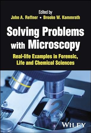 solving problems with microscopy real life examples in forensic life and chemical sciences 1st edition john a
