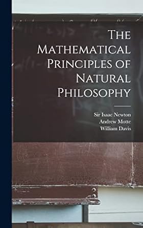 the mathematical principles of natural philosophy 1st edition william 1771 1807 davis ,sir isaac newton