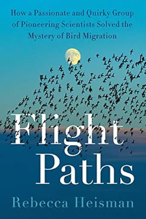 flight paths how a passionate and quirky group of pioneering scientists solved the mystery of bird migration