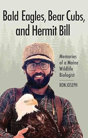 bald eagles bear cubs and hermit bill memories of a maine wildlife biologist 1st edition ron joseph