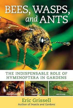 bees wasps and ants the indispensable role of hymenoptera in gardens 1st edition eric grissell 0881929883,