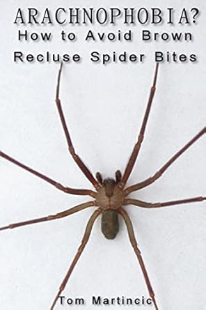 arachnophobia how to avoid brown recluse spider bites 1st edition tom martincic 1482052911, 978-1482052916