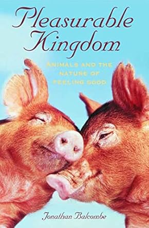 pleasurable kingdom animals and the nature of feeling good 1st edition jonathan balcombe 1403986010,