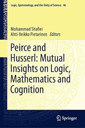 peirce and husserl mutual insights on logic mathematics and cognition 1st edition mohammad shafiei ,ahti