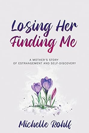 losing her finding me a mothers story of estrangement and self discovery 1st edition michelle rohlf
