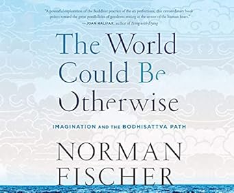 the world could be otherwise imagination and the bodhisattva path 1st edition norman fischer 1690501987,