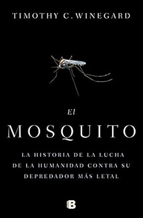 el mosquitola historia de la lucha de la humanidad contra su depredador mas letal / the mosquito a human