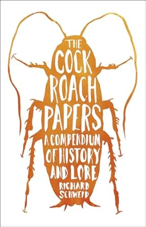 the cockroach papers a compendium of history and lore 1st edition richard schweid 022626047x, 978-0226260471