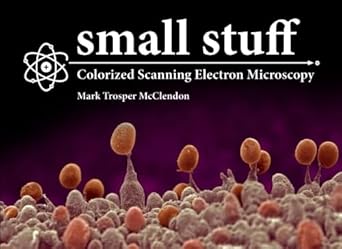 small stuff colorized scanning electron microscopy 1st edition dr mark trosper mcclendon 1541360028,