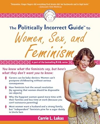 the politically incorrect guide to women sex and feminism 1st edition carrie l lukas 1596980036,