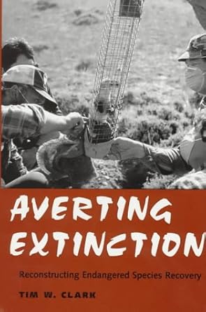 averting extinction reconstructing endangered species recovery 1st edition professor timothy w clark