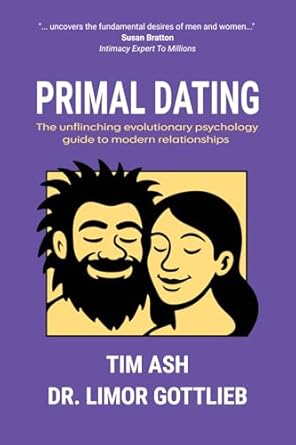 primal dating the unflinching evolutionary psychology guide to modern relationships 1st edition tim ash ,dr