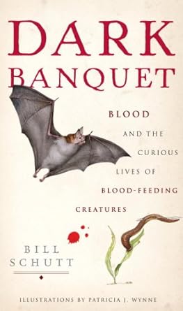 dark banquet blood and the curious lives of blood feeding creatures 1st edition bill schutt 0307381129,