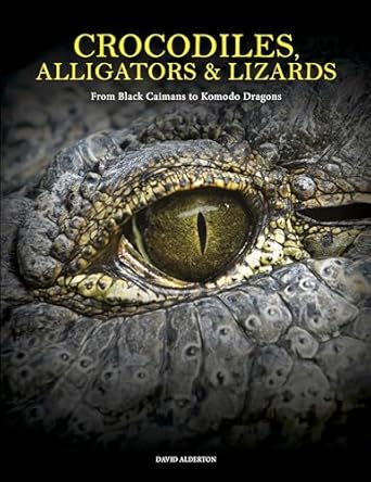 crocodiles alligators and lizards from black caimans to komodo dragons 1st edition david alderton 1838864288,