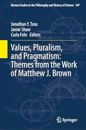 values pluralism and pragmatism themes from the work of matthew j brown 1st edition jonathan y tsou ,jamie