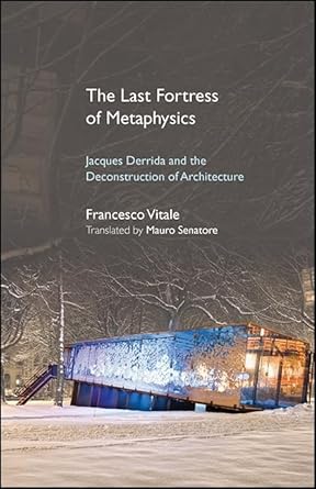 the last fortress of metaphysics jacques derrida and the deconstruction of architecture 1st edition francesco