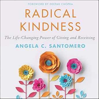radical kindness the life changing power of giving and receiving 1st edition angela c santomero ,michael