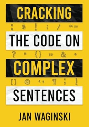 cracking the code on complex sentences the fastest way to jump from intermediate to advanced writing and get