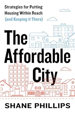 the affordable city strategies for putting housing within reach 1st edition shane phillips 1642831336,