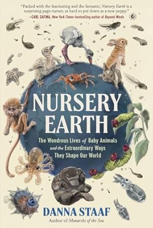 nursery earth the wondrous lives of baby animals and the extraordinary ways they shape our world 1st edition