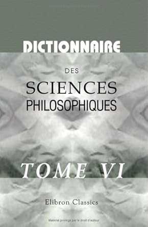 dictionnaire des sciences philosophiques par une societe de professeurs et de savants tome 6 1st edition not