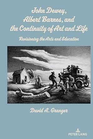 john dewey albert barnes and the continuity of art and life revisioning the arts and education 1st edition
