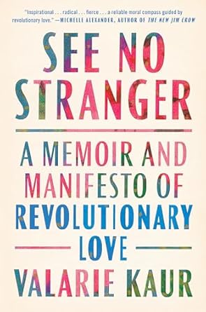 see no stranger a memoir and manifesto of revolutionary love 1st edition valarie kaur 0525509097,
