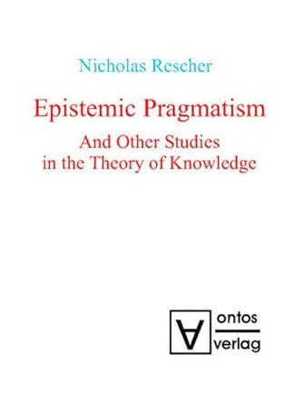 epistemic pragmatism and other studies in the theory of knowledge 1st edition nicholas rescher 3868380035,