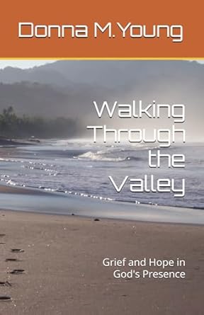 walking through the valley grief and hope in gods presence 1st edition donna m young 194714331x,