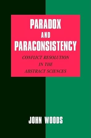paradox and paraconsistency conflict resolution in the abstract sciences 1st edition john woods 0521009340,