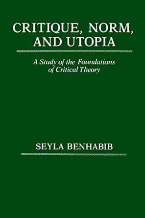 critique norm and utopia a study of the foundations of critical theory 1st edition seyla benhabib 023106165x,