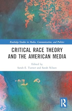 critical race theory and the american media 1st edition sarah e turner ,sarah d nilsen 1032977175,
