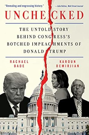 unchecked the untold story behind congresss botched impeachments of donald trump 1st edition rachael bade