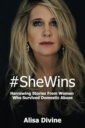 #shewins harrowing stories from women who survived domestic abuse 1st edition alisa divine 0982156871,