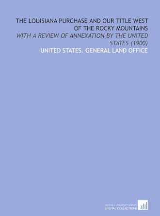 the louisiana purchase and our title west of the rocky mountains with a review of annexation by the united