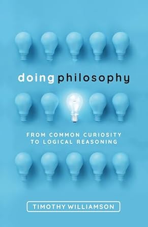 doing philosophy from common curiosity to logical reasoning 1st edition timothy williamson 0198822510,