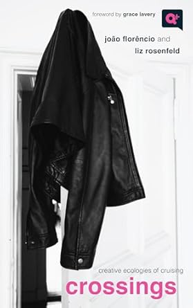 crossings creative ecologies of cruising 1st edition joao florencio ,liz rosenfeld ,grace lavery 1978837542,