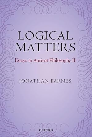 logical matters essays in ancient philosophy ii 1st edition jonathan barnes ,maddalena bonelli 0199577528,