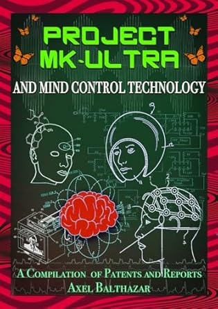 project mk ultra and mind control technology a compilation of patents and reports 1st edition axel balthazar