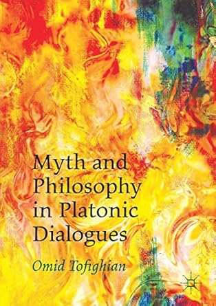myth and philosophy in platonic dialogues 1st edition omid tofighian 1349845507, 978-1349845507